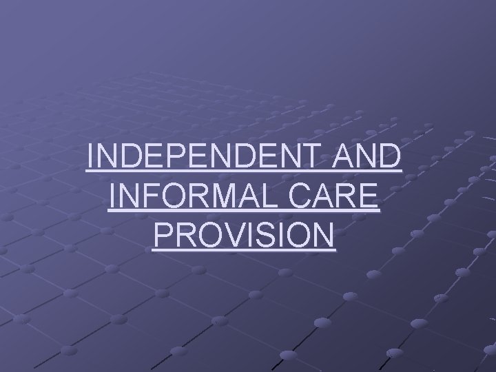 INDEPENDENT AND INFORMAL CARE PROVISION 