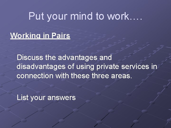 Put your mind to work…. Working in Pairs Discuss the advantages and disadvantages of