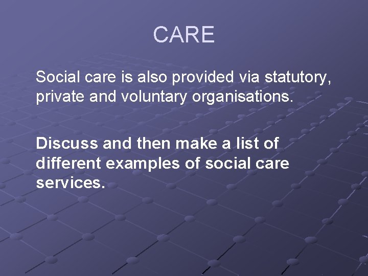 CARE Social care is also provided via statutory, private and voluntary organisations. Discuss and