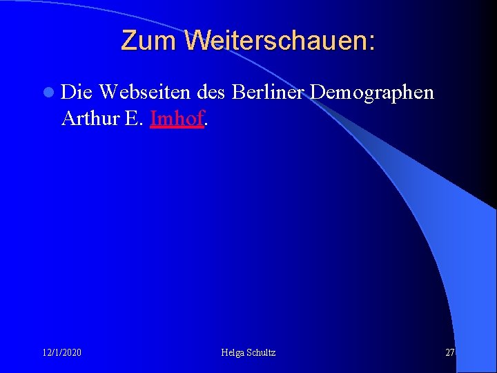 Zum Weiterschauen: l Die Webseiten des Berliner Demographen Arthur E. Imhof. 12/1/2020 Helga Schultz