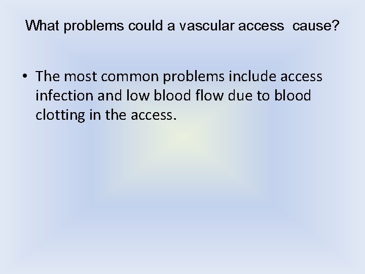 What problems could a vascular access cause? • The most common problems include access