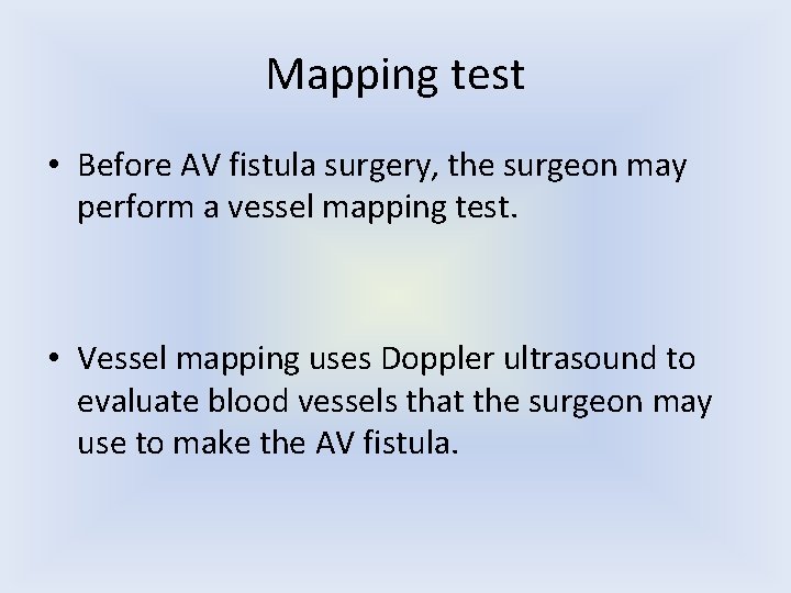 Mapping test • Before AV fistula surgery, the surgeon may perform a vessel mapping