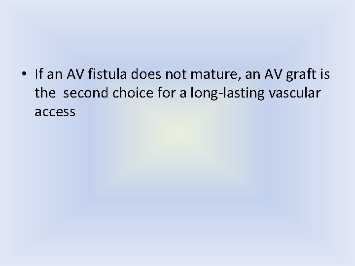  • If an AV fistula does not mature, an AV graft is the