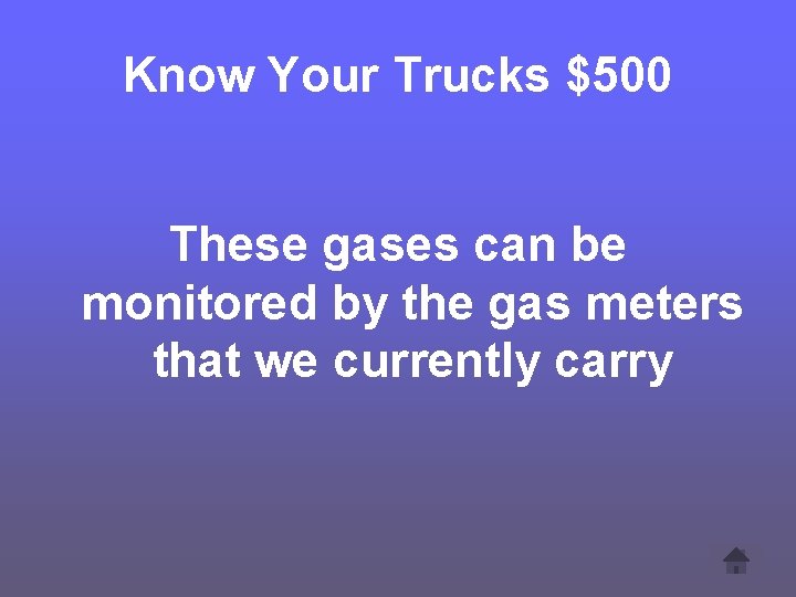 Know Your Trucks $500 These gases can be monitored by the gas meters that
