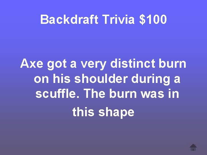 Backdraft Trivia $100 Axe got a very distinct burn on his shoulder during a