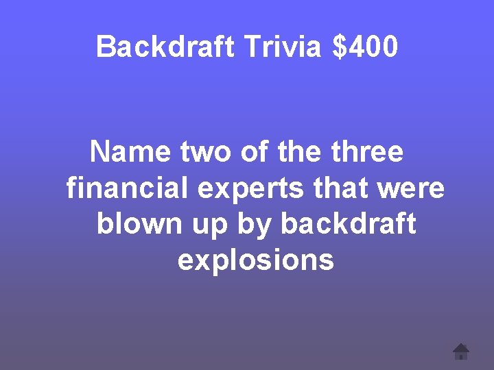 Backdraft Trivia $400 Name two of the three financial experts that were blown up