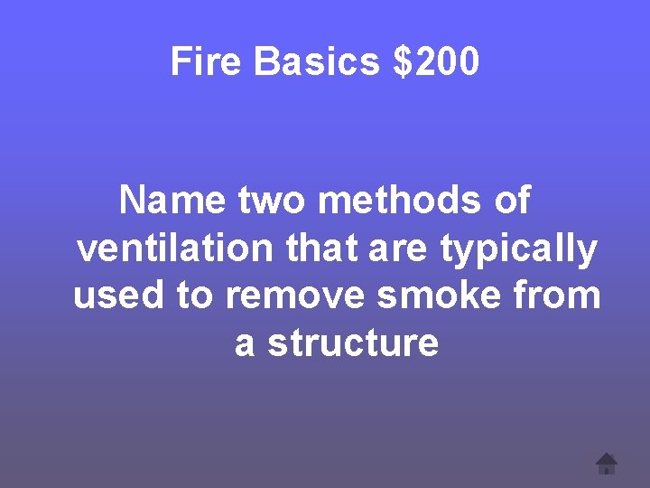 Fire Basics $200 Name two methods of ventilation that are typically used to remove