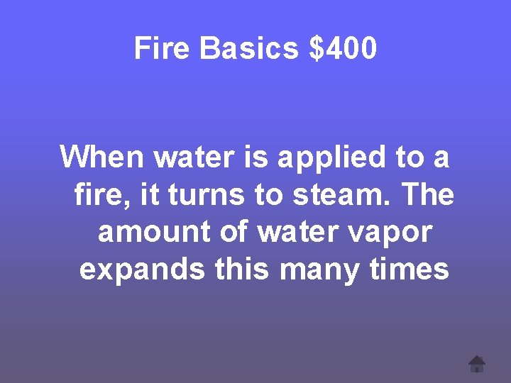Fire Basics $400 When water is applied to a fire, it turns to steam.