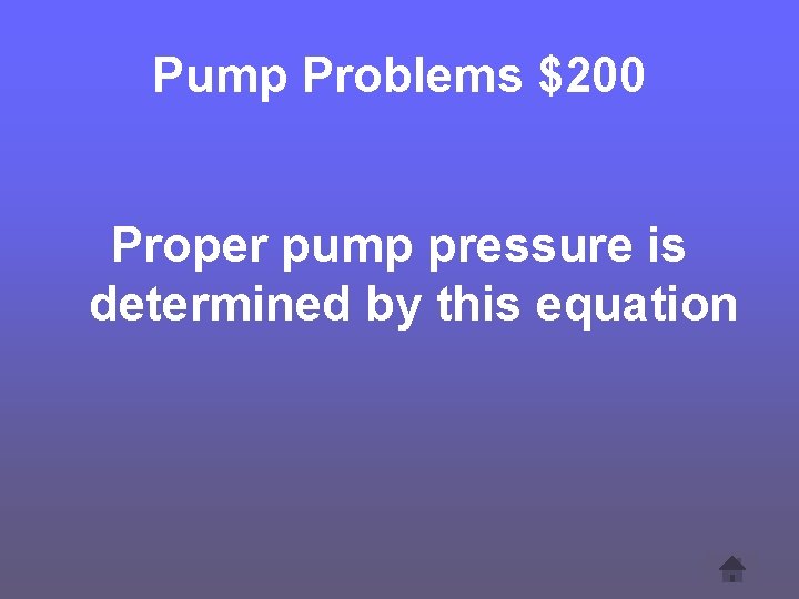 Pump Problems $200 Proper pump pressure is determined by this equation 