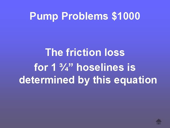 Pump Problems $1000 The friction loss for 1 ¾” hoselines is determined by this