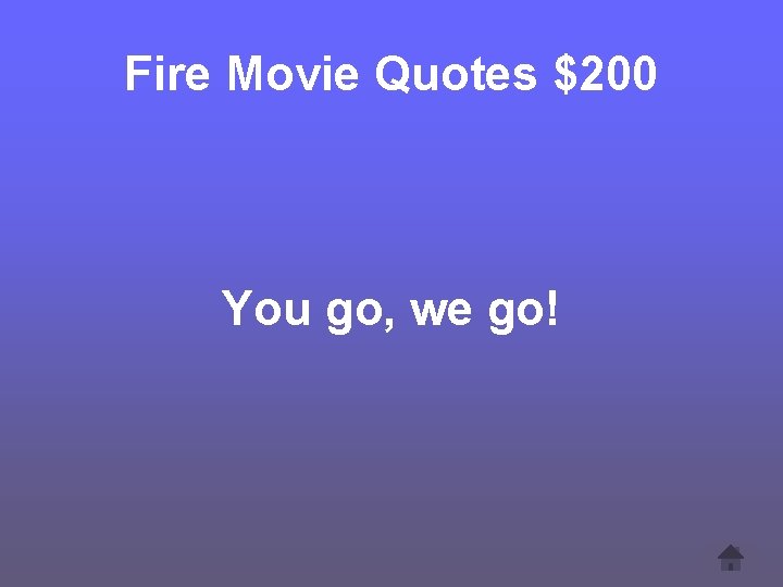 Fire Movie Quotes $200 You go, we go! 