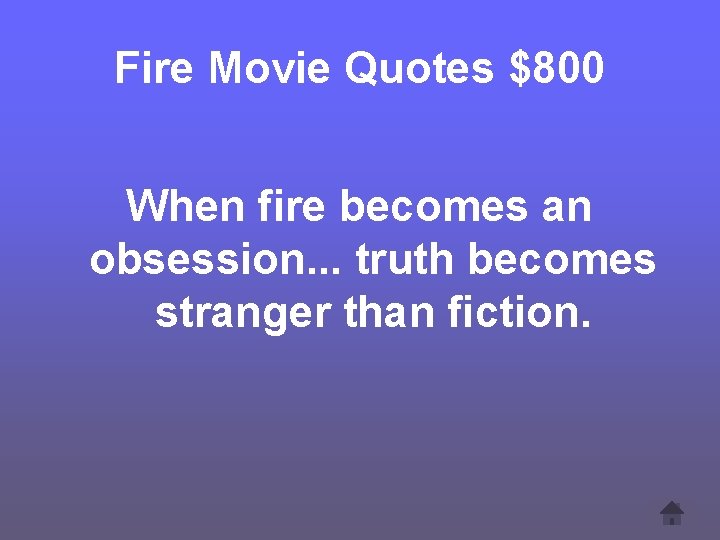 Fire Movie Quotes $800 When fire becomes an obsession. . . truth becomes stranger