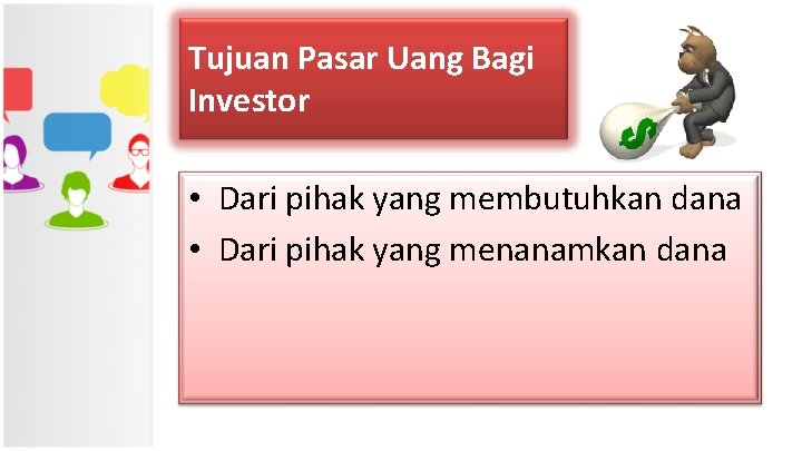 Tujuan Pasar Uang Bagi Investor • Dari pihak yang membutuhkan dana • Dari pihak