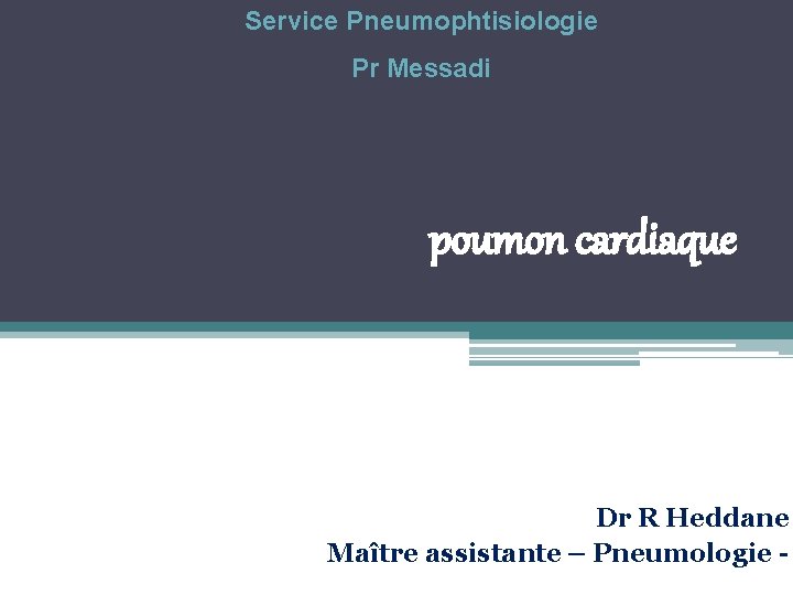 Service Pneumophtisiologie Pr Messadi poumon cardiaque Dr R Heddane Maître assistante – Pneumologie - Service Pneumophtisiologie Pr Messadi poumon cardiaque Dr R Heddane Maître assistante – Pneumologie -