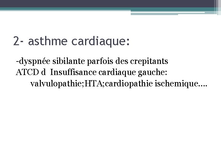 2 - asthme cardiaque: -dyspnée sibilante parfois des crepitants ATCD d Insuffisance cardiaque gauche: 2 - asthme cardiaque: -dyspnée sibilante parfois des crepitants ATCD d Insuffisance cardiaque gauche: