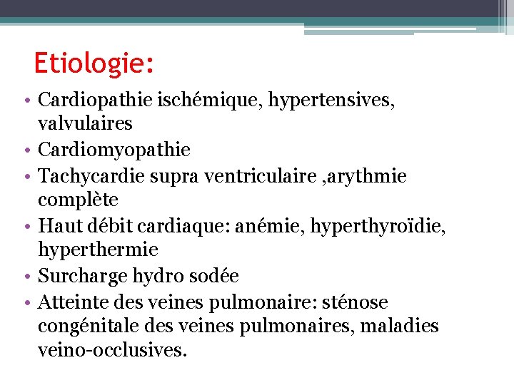 Etiologie: • Cardiopathie ischémique, hypertensives, valvulaires • Cardiomyopathie • Tachycardie supra ventriculaire , arythmie Etiologie: • Cardiopathie ischémique, hypertensives, valvulaires • Cardiomyopathie • Tachycardie supra ventriculaire , arythmie