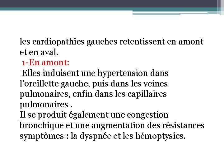 les cardiopathies gauches retentissent en amont et en aval. 1 -En amont: Elles induisent les cardiopathies gauches retentissent en amont et en aval. 1 -En amont: Elles induisent