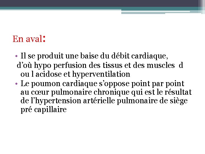 En aval: • Il se produit une baise du débit cardiaque, d’où hypo perfusion En aval: • Il se produit une baise du débit cardiaque, d’où hypo perfusion