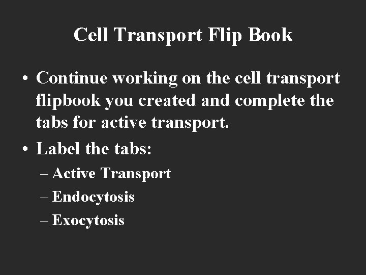 Cell Transport Flip Book • Continue working on the cell transport flipbook you created