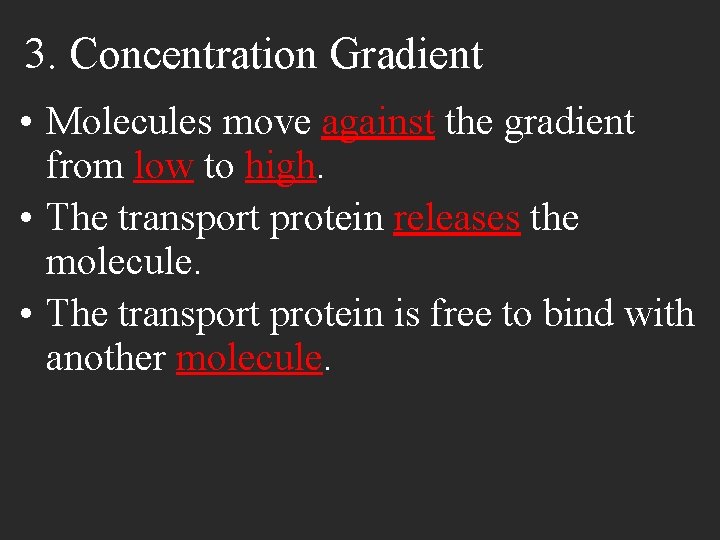 3. Concentration Gradient • Molecules move against the gradient from low to high. •