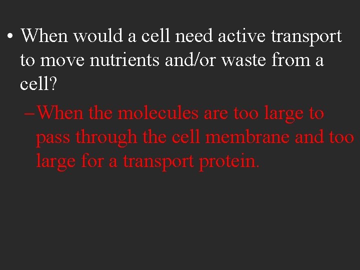  • When would a cell need active transport to move nutrients and/or waste