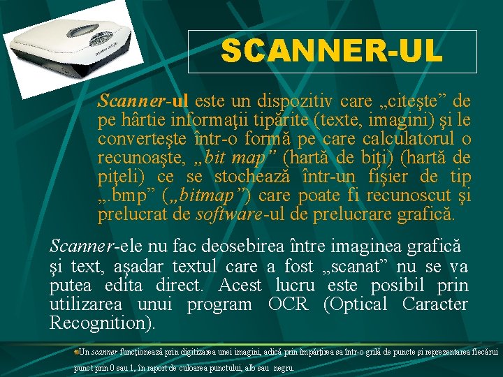 SCANNER-UL Scanner-ul este un dispozitiv care „citeşte” de pe hârtie informaţii tipărite (texte, imagini) SCANNER-UL Scanner-ul este un dispozitiv care „citeşte” de pe hârtie informaţii tipărite (texte, imagini)