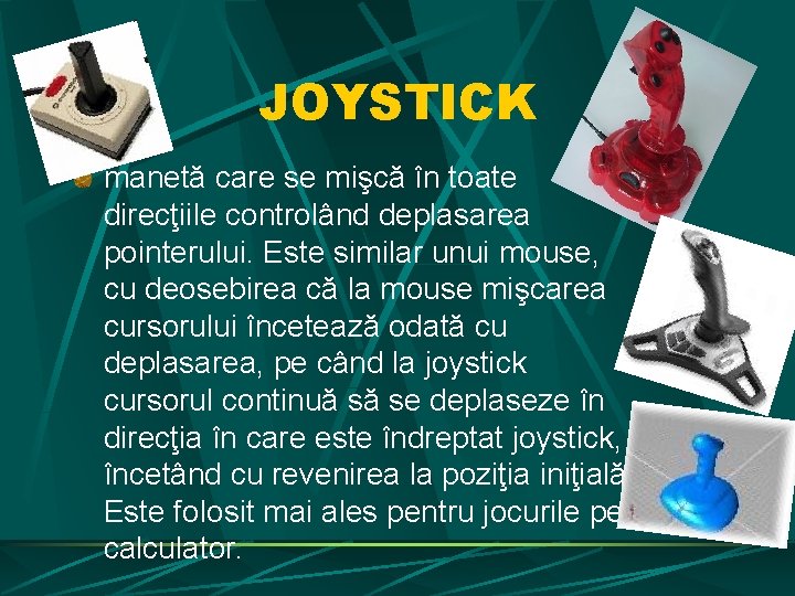JOYSTICK manetă care se mişcă în toate direcţiile controlând deplasarea pointerului. Este similar unui JOYSTICK manetă care se mişcă în toate direcţiile controlând deplasarea pointerului. Este similar unui