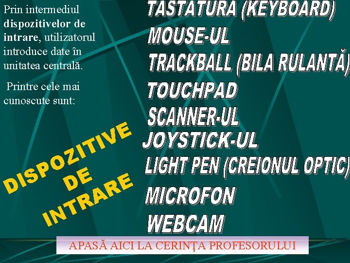 Prin intermediul dispozitivelor de intrare, utilizatorul introduce date în unitatea centrală. Printre cele mai Prin intermediul dispozitivelor de intrare, utilizatorul introduce date în unitatea centrală. Printre cele mai