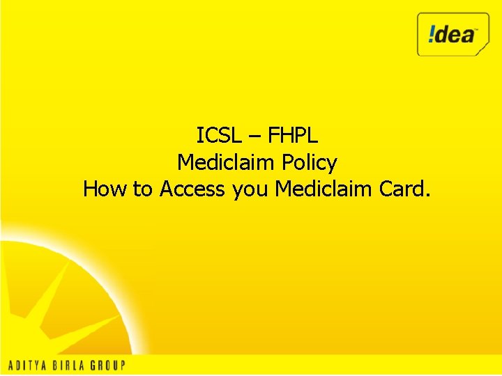 ICSL – FHPL Mediclaim Policy How to Access you Mediclaim Card. 
