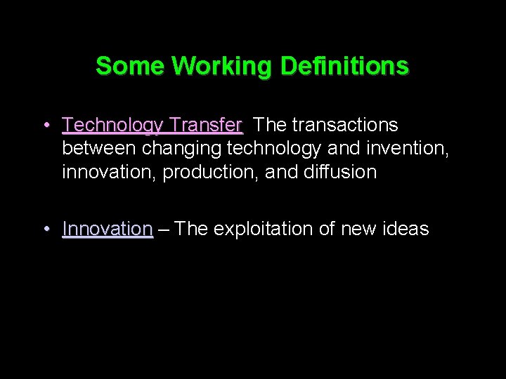 Some Working Definitions • Technology Transfer The transactions between changing technology and invention, innovation,