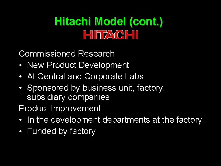 Hitachi Model (cont. ) Commissioned Research • New Product Development • At Central and
