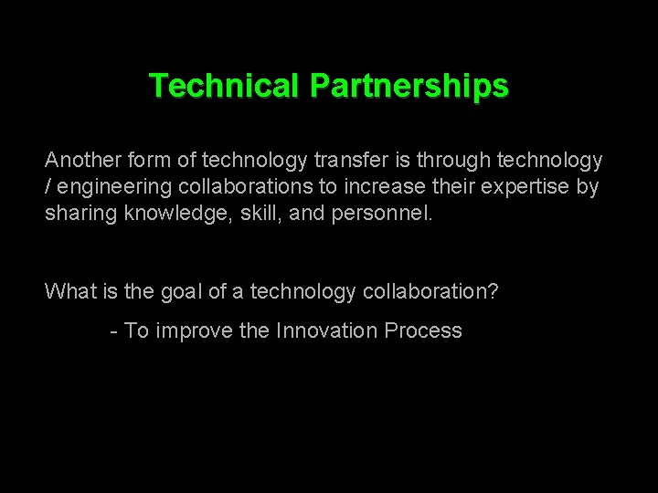 Technical Partnerships Another form of technology transfer is through technology / engineering collaborations to