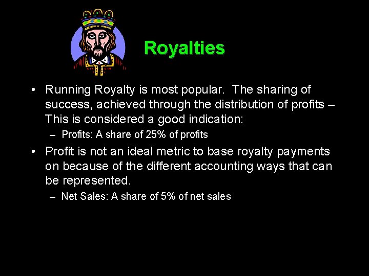 Royalties • Running Royalty is most popular. The sharing of success, achieved through the
