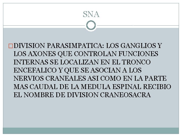 SNA �DIVISION PARASIMPATICA: LOS GANGLIOS Y LOS AXONES QUE CONTROLAN FUNCIONES INTERNAS SE LOCALIZAN SNA �DIVISION PARASIMPATICA: LOS GANGLIOS Y LOS AXONES QUE CONTROLAN FUNCIONES INTERNAS SE LOCALIZAN