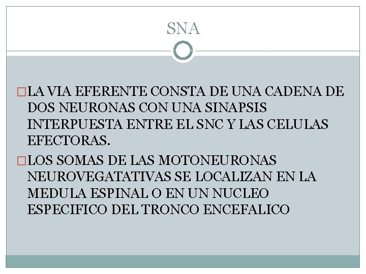 SNA �LA VIA EFERENTE CONSTA DE UNA CADENA DE DOS NEURONAS CON UNA SINAPSIS SNA �LA VIA EFERENTE CONSTA DE UNA CADENA DE DOS NEURONAS CON UNA SINAPSIS