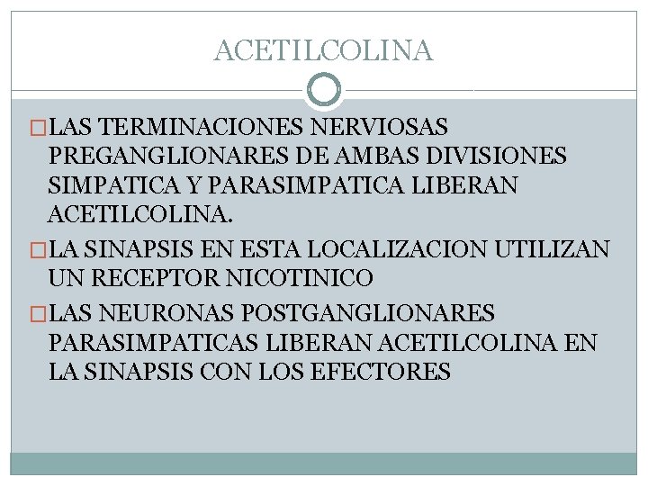 ACETILCOLINA �LAS TERMINACIONES NERVIOSAS PREGANGLIONARES DE AMBAS DIVISIONES SIMPATICA Y PARASIMPATICA LIBERAN ACETILCOLINA. �LA ACETILCOLINA �LAS TERMINACIONES NERVIOSAS PREGANGLIONARES DE AMBAS DIVISIONES SIMPATICA Y PARASIMPATICA LIBERAN ACETILCOLINA. �LA