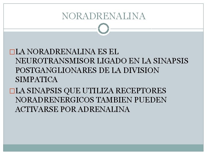 NORADRENALINA �LA NORADRENALINA ES EL NEUROTRANSMISOR LIGADO EN LA SINAPSIS POSTGANGLIONARES DE LA DIVISION NORADRENALINA �LA NORADRENALINA ES EL NEUROTRANSMISOR LIGADO EN LA SINAPSIS POSTGANGLIONARES DE LA DIVISION