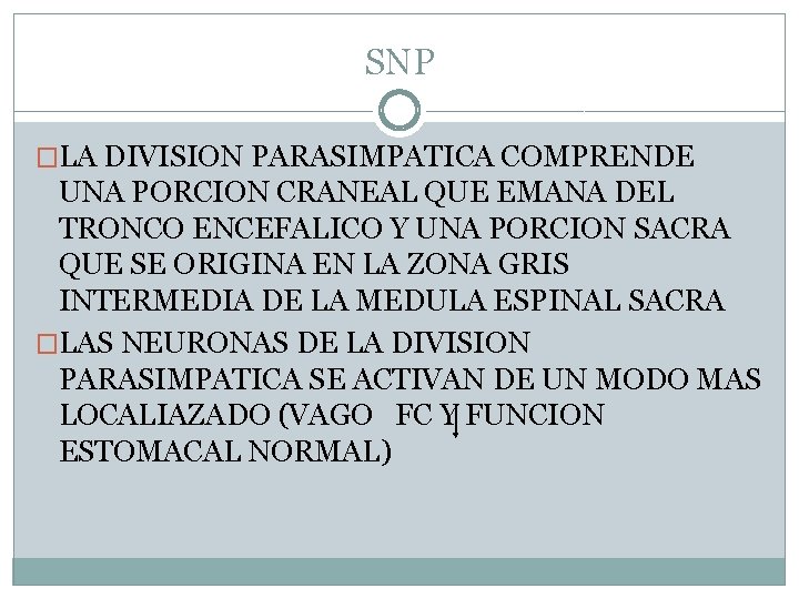 SNP �LA DIVISION PARASIMPATICA COMPRENDE UNA PORCION CRANEAL QUE EMANA DEL TRONCO ENCEFALICO Y SNP �LA DIVISION PARASIMPATICA COMPRENDE UNA PORCION CRANEAL QUE EMANA DEL TRONCO ENCEFALICO Y