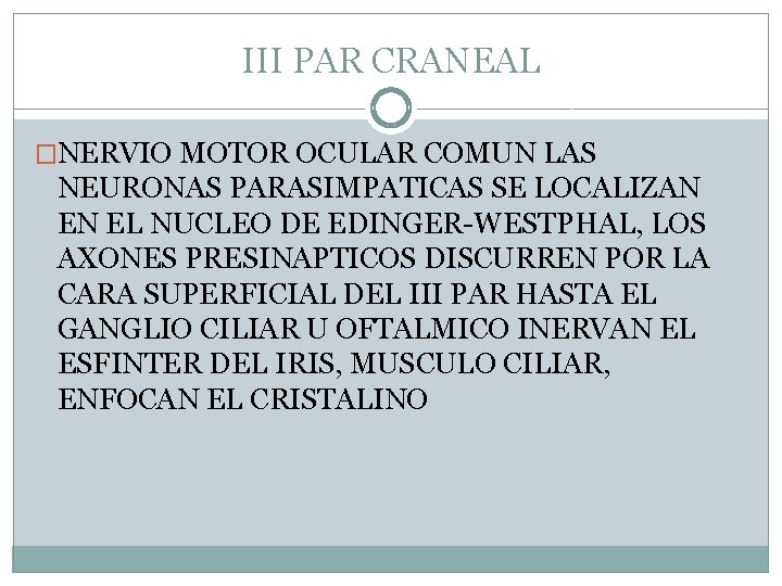 III PAR CRANEAL �NERVIO MOTOR OCULAR COMUN LAS NEURONAS PARASIMPATICAS SE LOCALIZAN EN EL III PAR CRANEAL �NERVIO MOTOR OCULAR COMUN LAS NEURONAS PARASIMPATICAS SE LOCALIZAN EN EL