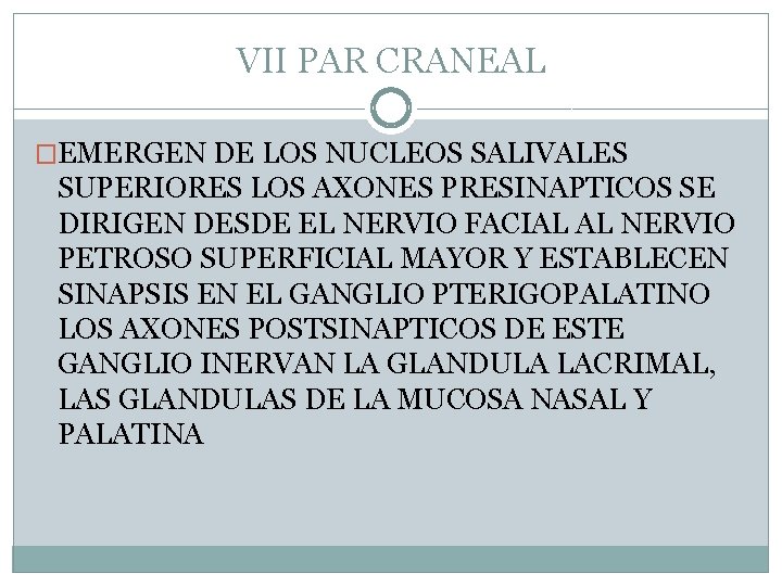 VII PAR CRANEAL �EMERGEN DE LOS NUCLEOS SALIVALES SUPERIORES LOS AXONES PRESINAPTICOS SE DIRIGEN VII PAR CRANEAL �EMERGEN DE LOS NUCLEOS SALIVALES SUPERIORES LOS AXONES PRESINAPTICOS SE DIRIGEN