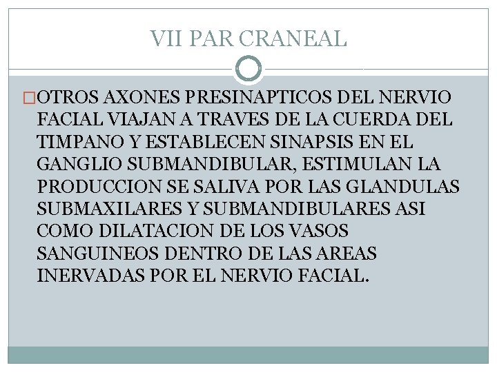 VII PAR CRANEAL �OTROS AXONES PRESINAPTICOS DEL NERVIO FACIAL VIAJAN A TRAVES DE LA VII PAR CRANEAL �OTROS AXONES PRESINAPTICOS DEL NERVIO FACIAL VIAJAN A TRAVES DE LA