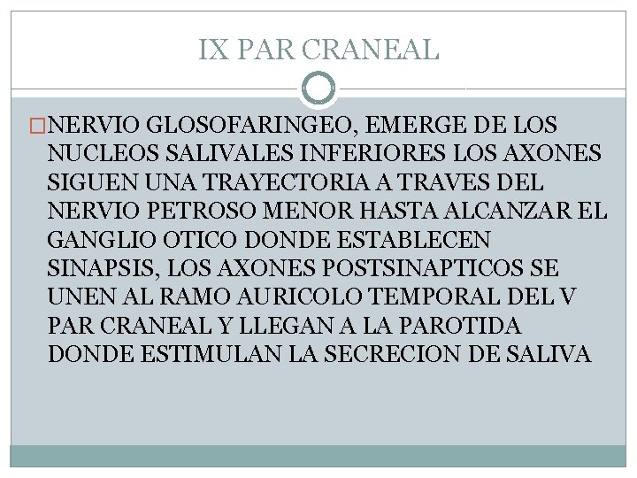 IX PAR CRANEAL �NERVIO GLOSOFARINGEO, EMERGE DE LOS NUCLEOS SALIVALES INFERIORES LOS AXONES SIGUEN IX PAR CRANEAL �NERVIO GLOSOFARINGEO, EMERGE DE LOS NUCLEOS SALIVALES INFERIORES LOS AXONES SIGUEN
