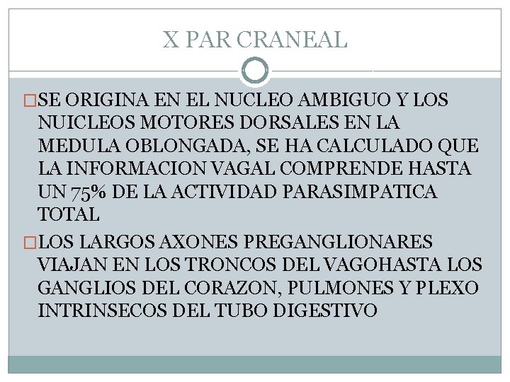 X PAR CRANEAL �SE ORIGINA EN EL NUCLEO AMBIGUO Y LOS NUICLEOS MOTORES DORSALES X PAR CRANEAL �SE ORIGINA EN EL NUCLEO AMBIGUO Y LOS NUICLEOS MOTORES DORSALES