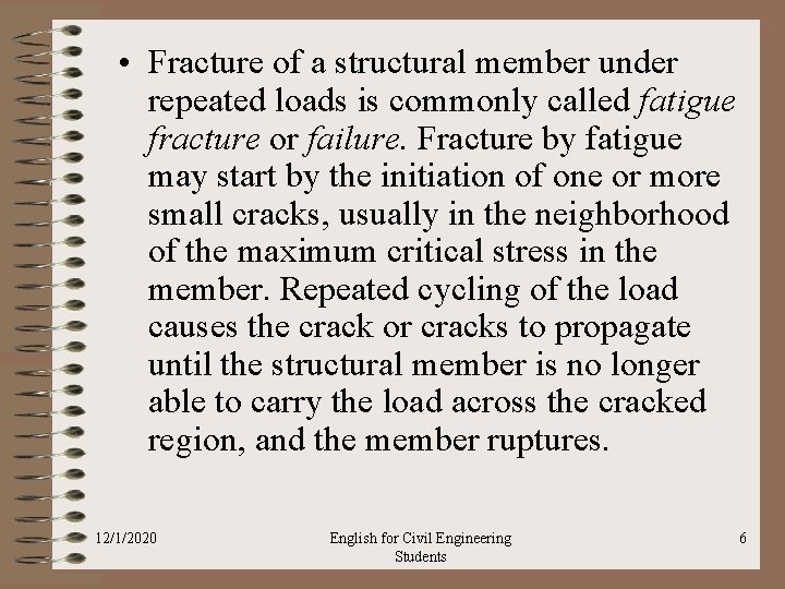  • Fracture of a structural member under repeated loads is commonly called fatigue