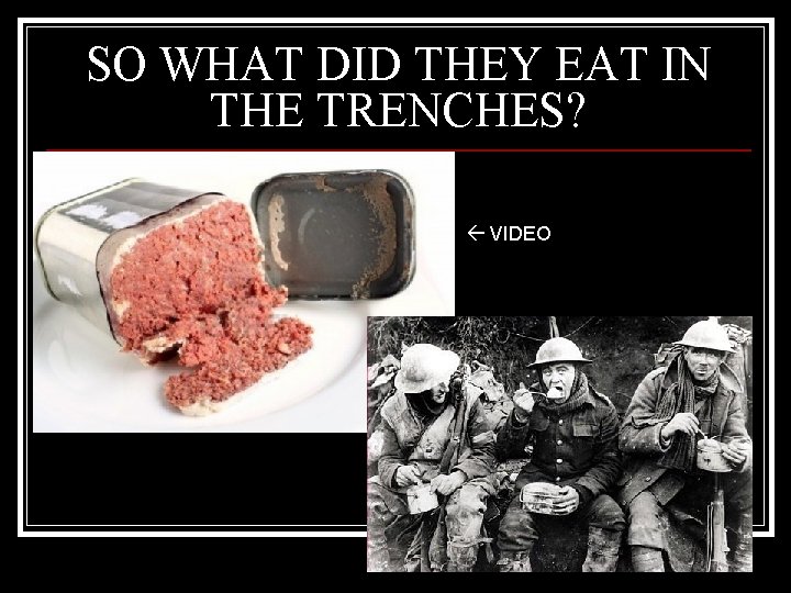 SO WHAT DID THEY EAT IN THE TRENCHES? VIDEO 