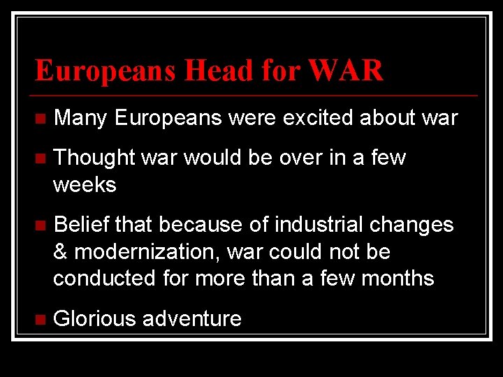 Europeans Head for WAR n Many Europeans were excited about war n Thought war Europeans Head for WAR n Many Europeans were excited about war n Thought war
