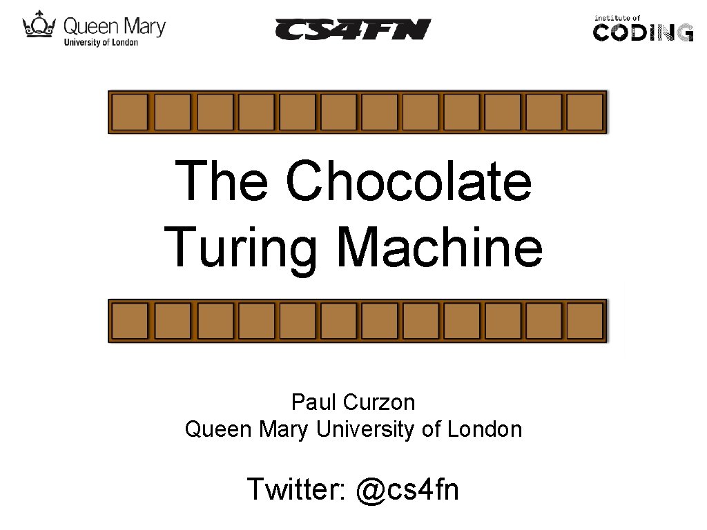 The Chocolate Turing Machine Paul Curzon Queen Mary University of London Twitter: @cs 4