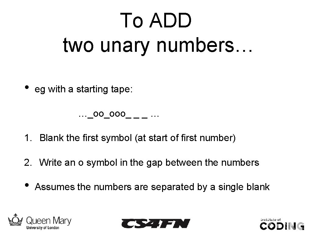 To ADD two unary numbers… • eg with a starting tape: …_oo_ooo_ _ _