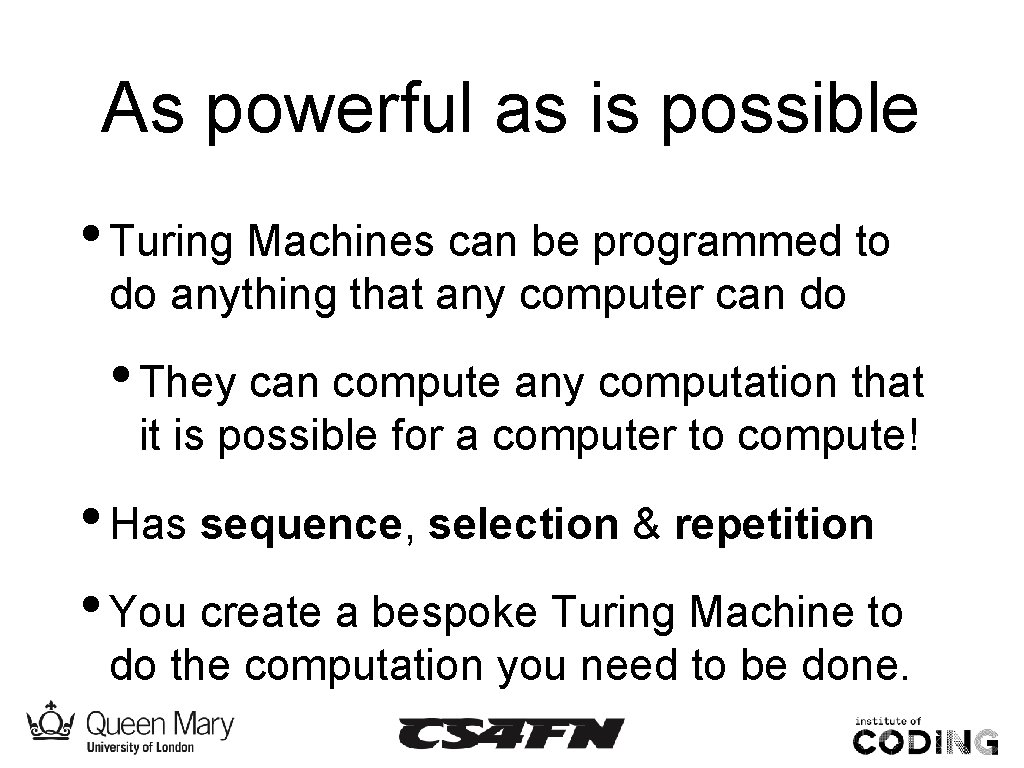 As powerful as is possible • Turing Machines can be programmed to do anything
