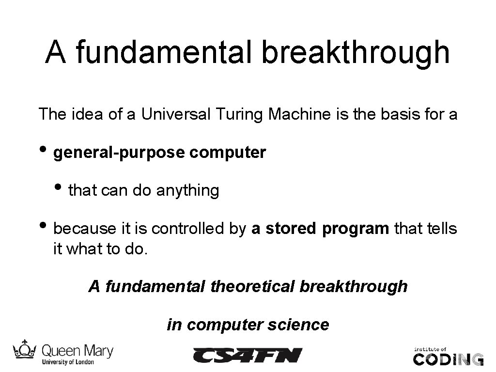 A fundamental breakthrough The idea of a Universal Turing Machine is the basis for